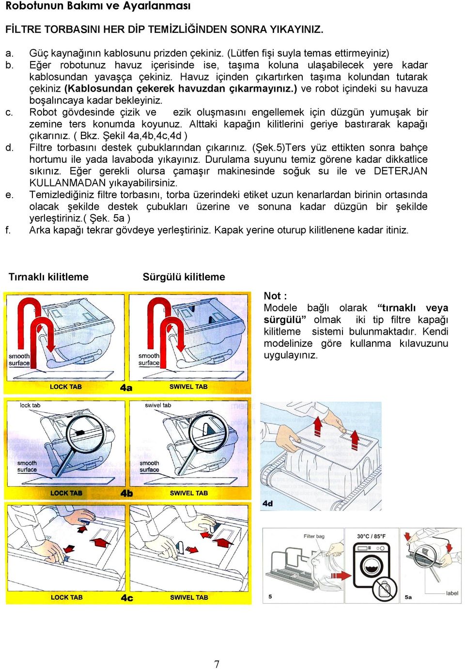 Havuz içinden çıkartırken taģıma kolundan tutarak çekiniz (Kablosundan çekerek havuzdan çıkarmayınız.) ve robot içindeki su havuza boģalıncaya kadar bekleyiniz. c.