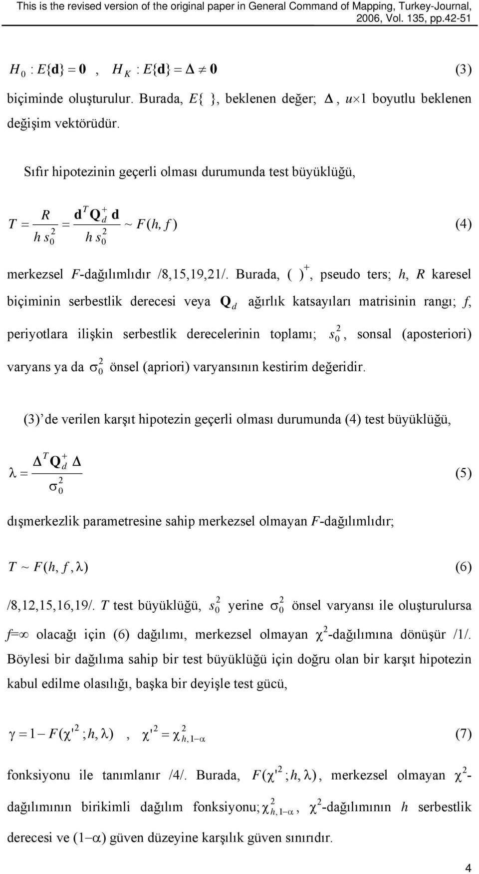 Burada, ( ) +, pseudo ters; h, R karesel biçiminin serbestlik derecesi veya ağırlık katsayıları matrisinin rangı; f, Q d periyotlara ilişkin serbestlik derecelerinin toplamı; s 0, sonsal