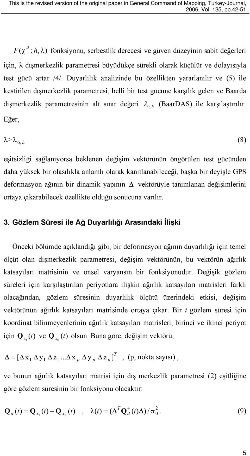 Duyarlılık analizinde bu özellikten yararlanılır ve (5) ile kestirilen dışmerkezlik parametresi, belli bir test gücüne karşılık gelen ve Baarda dışmerkezlik parametresinin alt sınır değeri Eğer, λ 0,