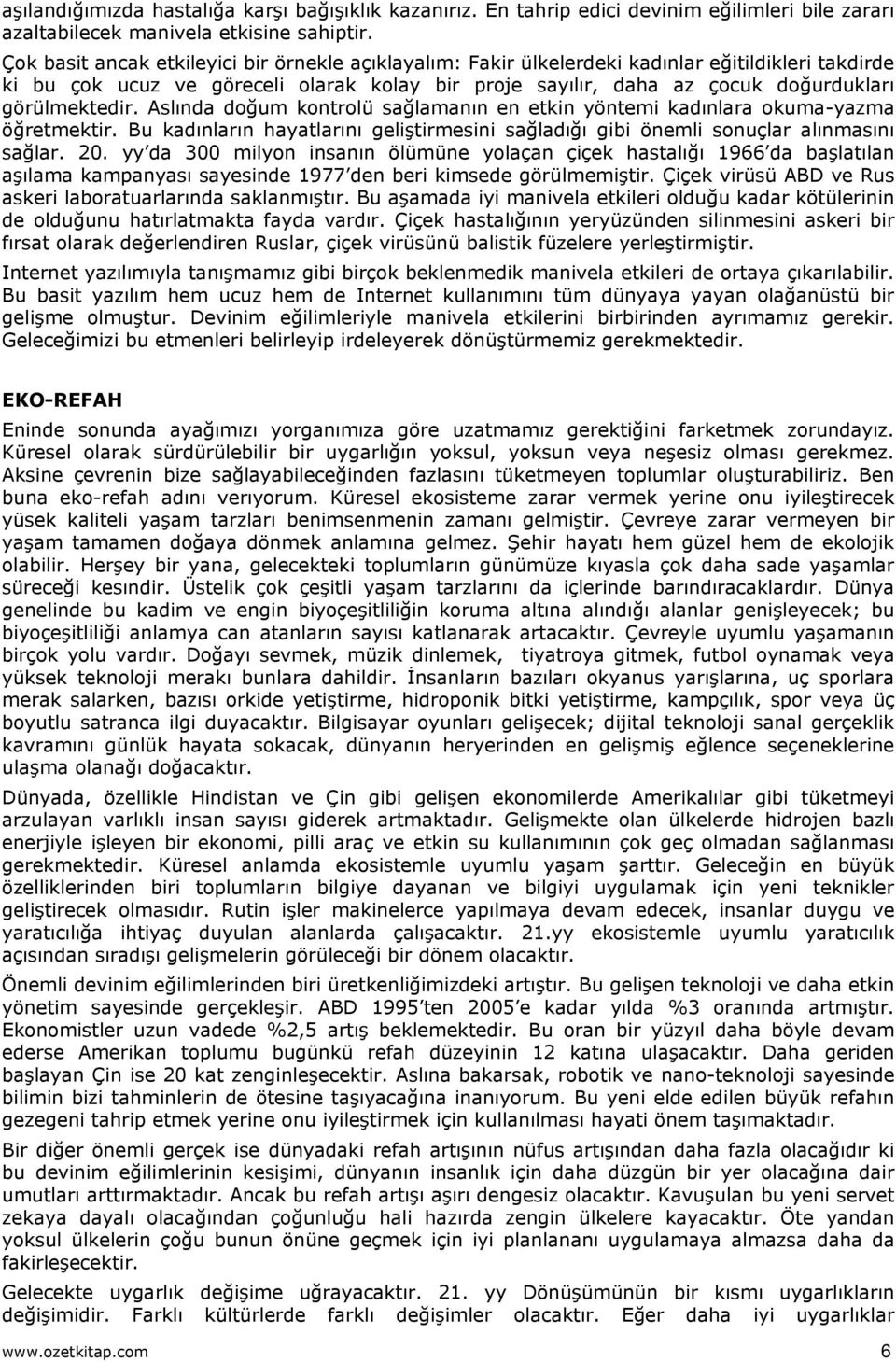 görülmektedir. Aslında doğum kontrolü sağlamanın en etkin yöntemi kadınlara okuma-yazma öğretmektir. Bu kadınların hayatlarını geliştirmesini sağladığı gibi önemli sonuçlar alınmasını sağlar. 20.