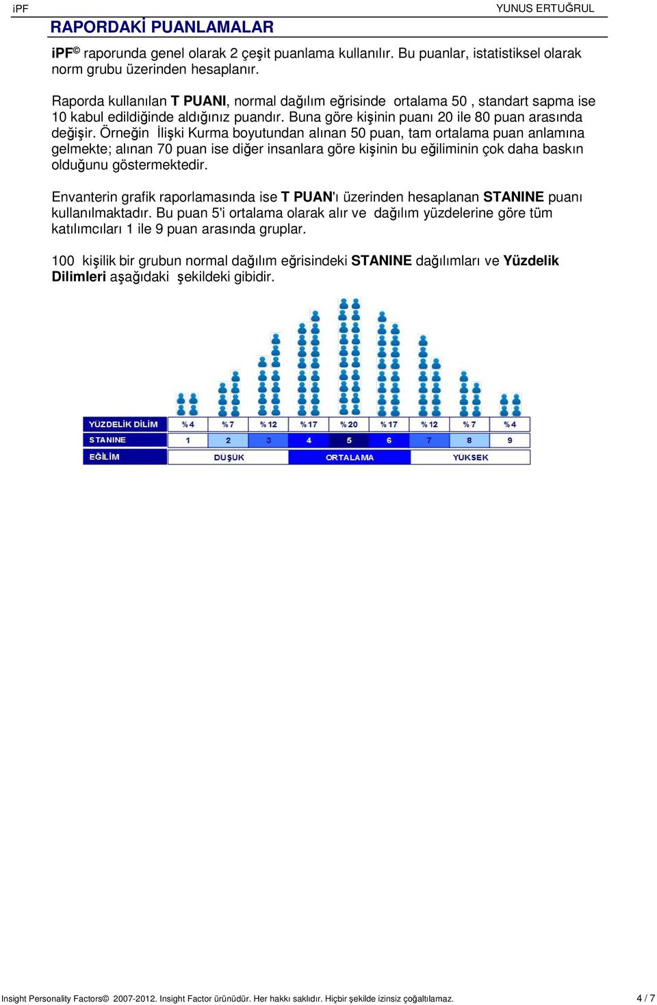 Örneğin İlişki Kurma boyutundan alınan 50 puan, tam ortalama puan anlamına gelmekte; alınan 70 puan ise diğer insanlara göre kişinin bu eğiliminin çok daha baskın olduğunu göstermektedir.