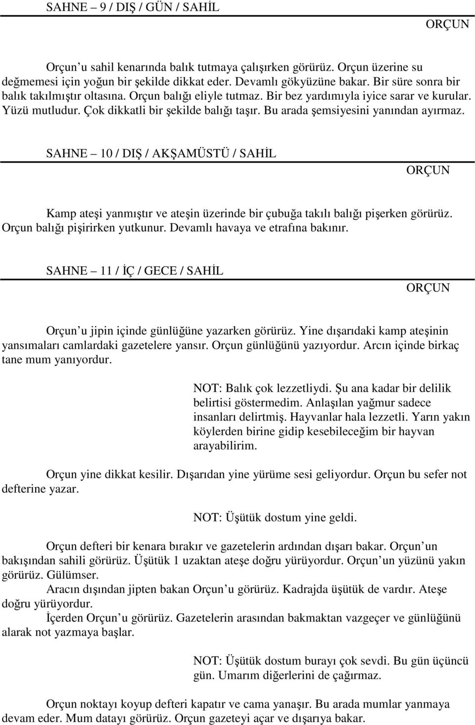 Bu arada şemsiyesini yanından ayırmaz. SAHNE 10 / DIŞ / AKŞAMÜSTÜ / SAHİL Kamp ateşi yanmıştır ve ateşin üzerinde bir çubuğa takılı balığı pişerken görürüz. Orçun balığı pişirirken yutkunur.