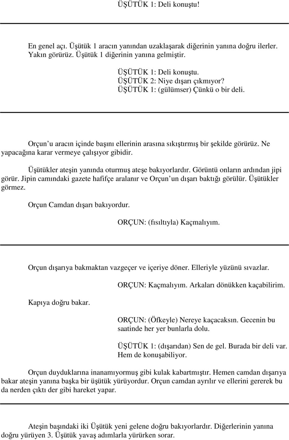 Üşütükler ateşin yanında oturmuş ateşe bakıyorlardır. Görüntü onların ardından jipi görür. Jipin camındaki gazete hafifçe aralanır ve Orçun un dışarı baktığı görülür. Üşütükler görmez.