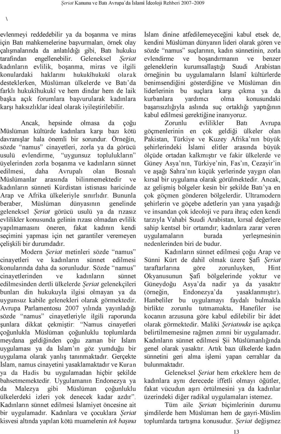 Geleneksel Şeriat kadınların evlilik, boşanma, miras ve ilgili konulardaki haklarını hukukîhukukî olarak desteklerken, Müslüman ülkelerde ve Batı da farklı hukukîhukukî ve hem dindar hem de laik