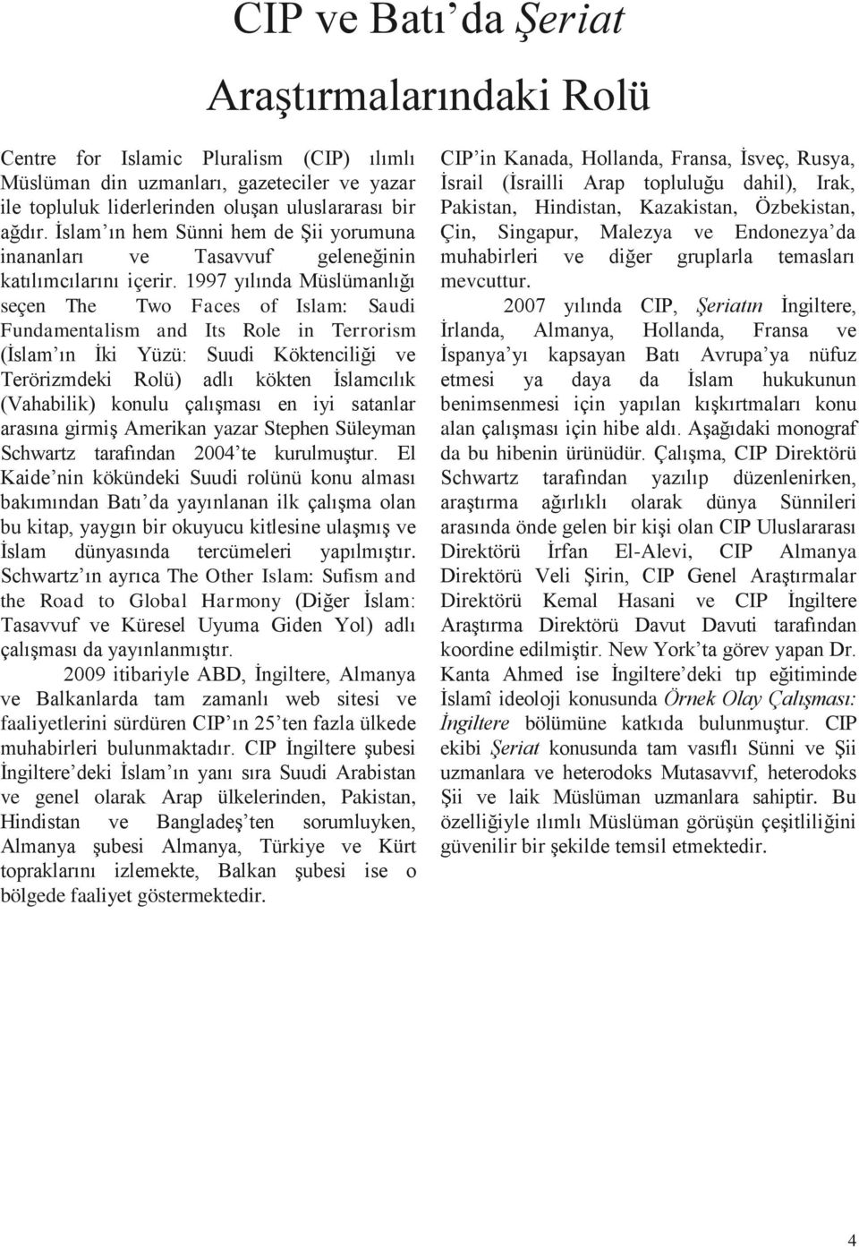 1997 yılında Müslümanlığı seçen The Two Faces of Islam: Saudi Fundamentalism and Its Role in Terrorism (İslam ın İki Yüzü: Suudi Köktenciliği ve Terörizmdeki Rolü) adlı kökten İslamcılık (Vahabilik)