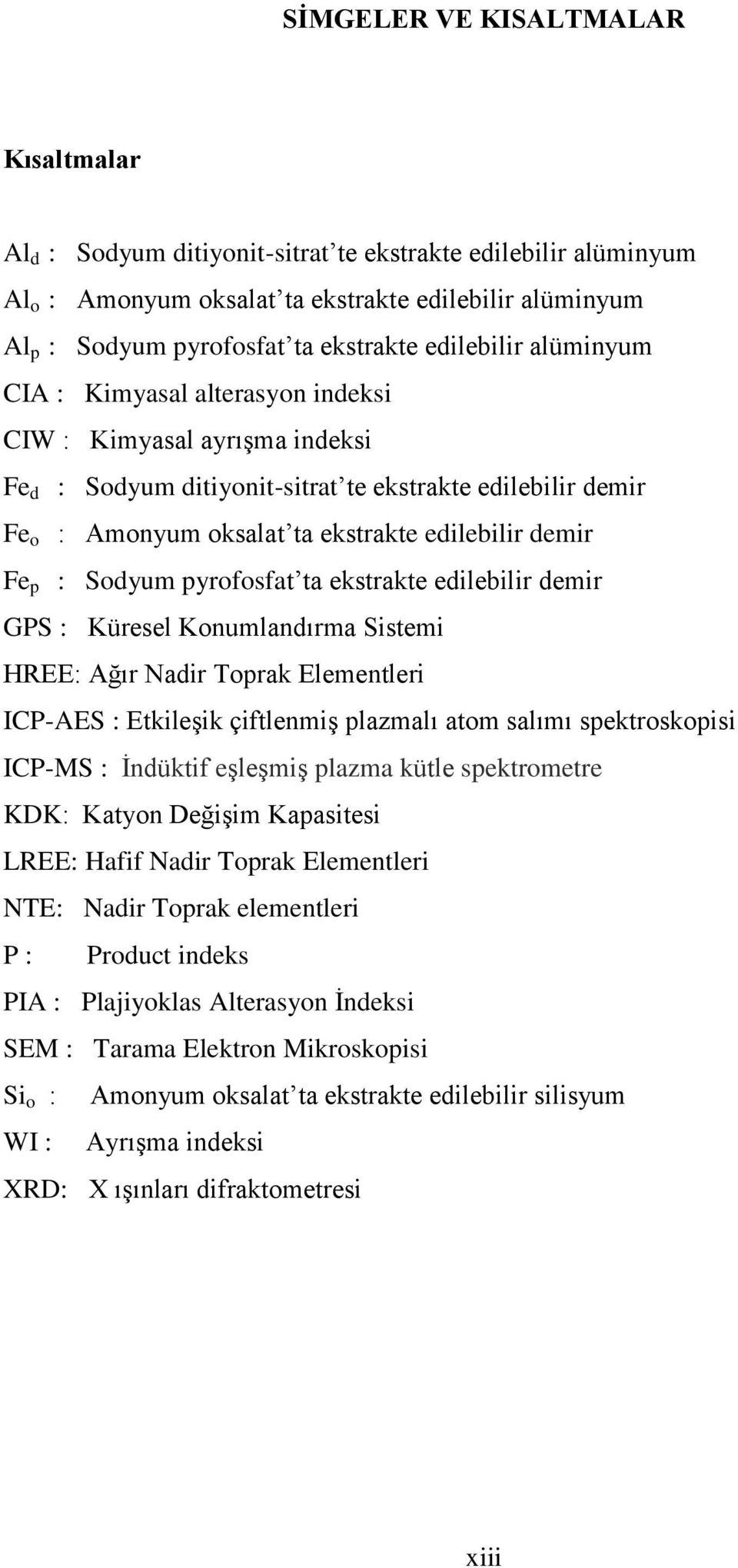 Fe p : Sodyum pyrofosfat ta ekstrakte edilebilir demir GPS : Küresel Konumlandırma Sistemi HREE: Ağır Nadir Toprak Elementleri ICP-AES : EtkileĢik çiftlenmiģ plazmalı atom salımı spektroskopisi