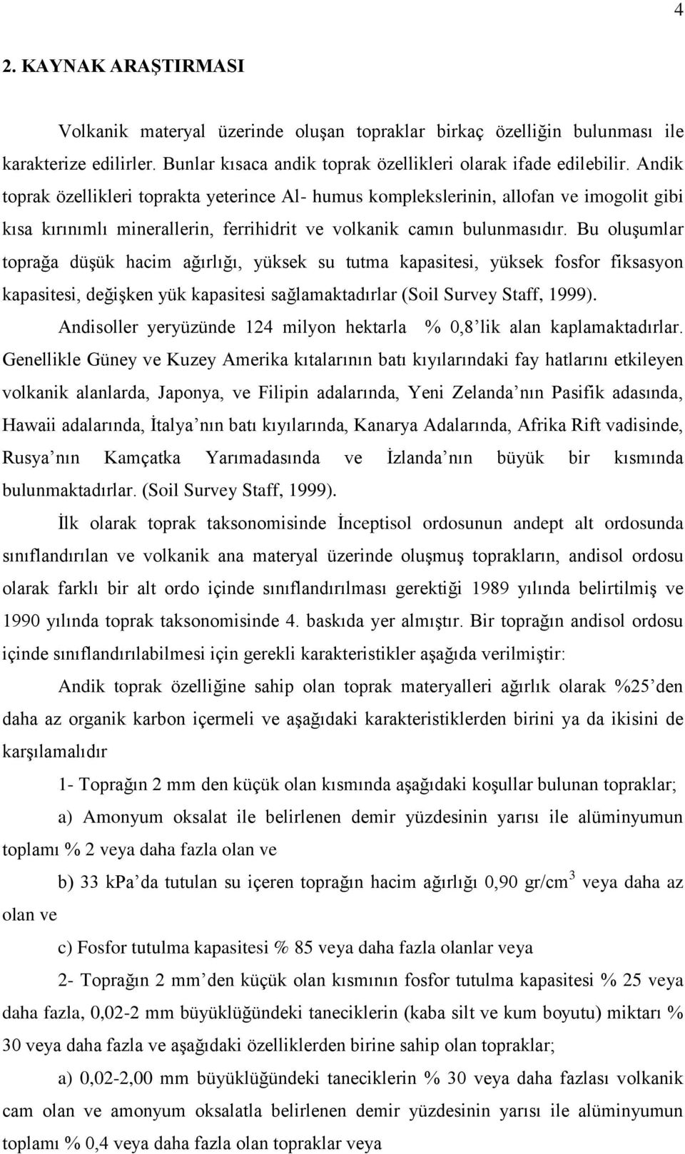 Bu oluģumlar toprağa düģük hacim ağırlığı, yüksek su tutma kapasitesi, yüksek fosfor fiksasyon kapasitesi, değiģken yük kapasitesi sağlamaktadırlar (Soil Survey Staff, 1999).