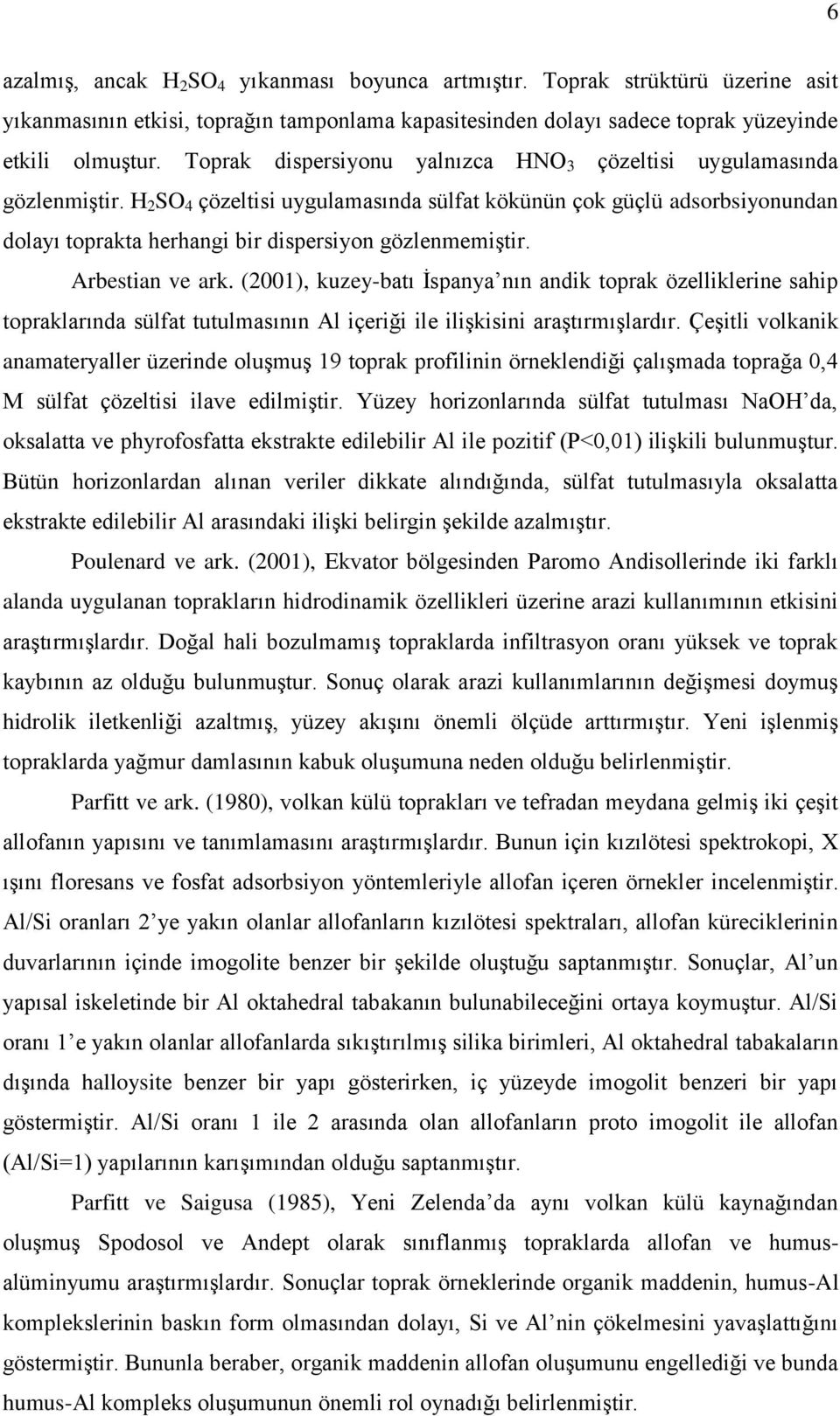 H 2 SO 4 çözeltisi uygulamasında sülfat kökünün çok güçlü adsorbsiyonundan dolayı toprakta herhangi bir dispersiyon gözlenmemiģtir. Arbestian ve ark.