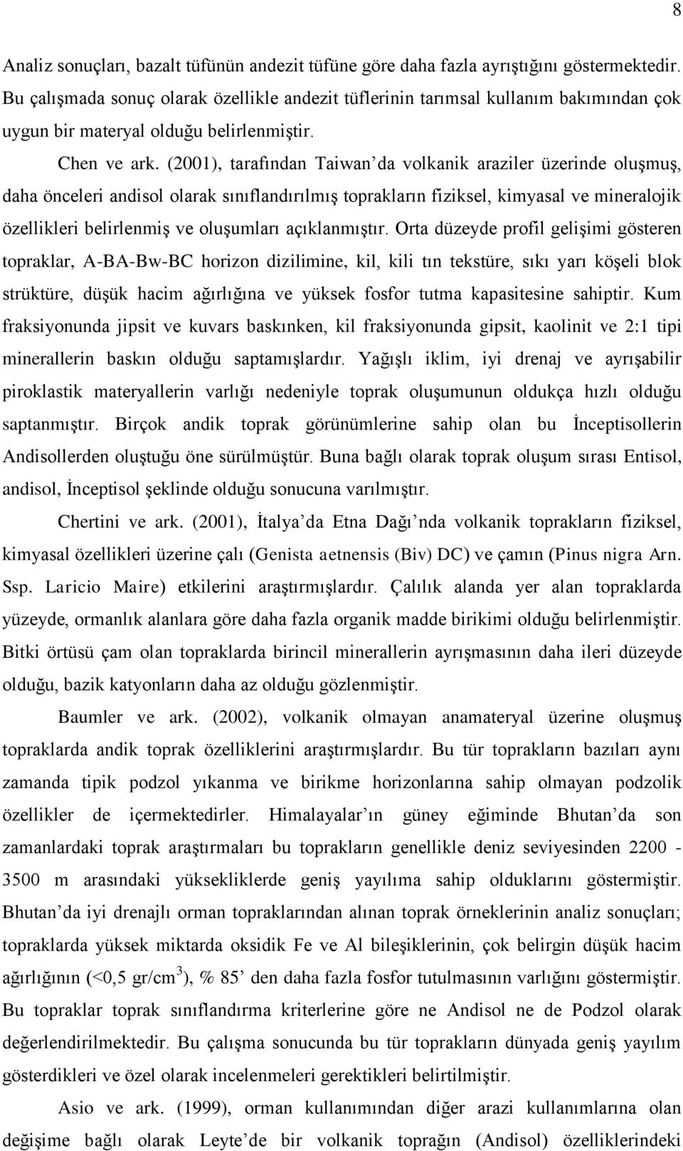 (2001), tarafından Taiwan da volkanik araziler üzerinde oluģmuģ, daha önceleri andisol olarak sınıflandırılmıģ toprakların fiziksel, kimyasal ve mineralojik özellikleri belirlenmiģ ve oluģumları