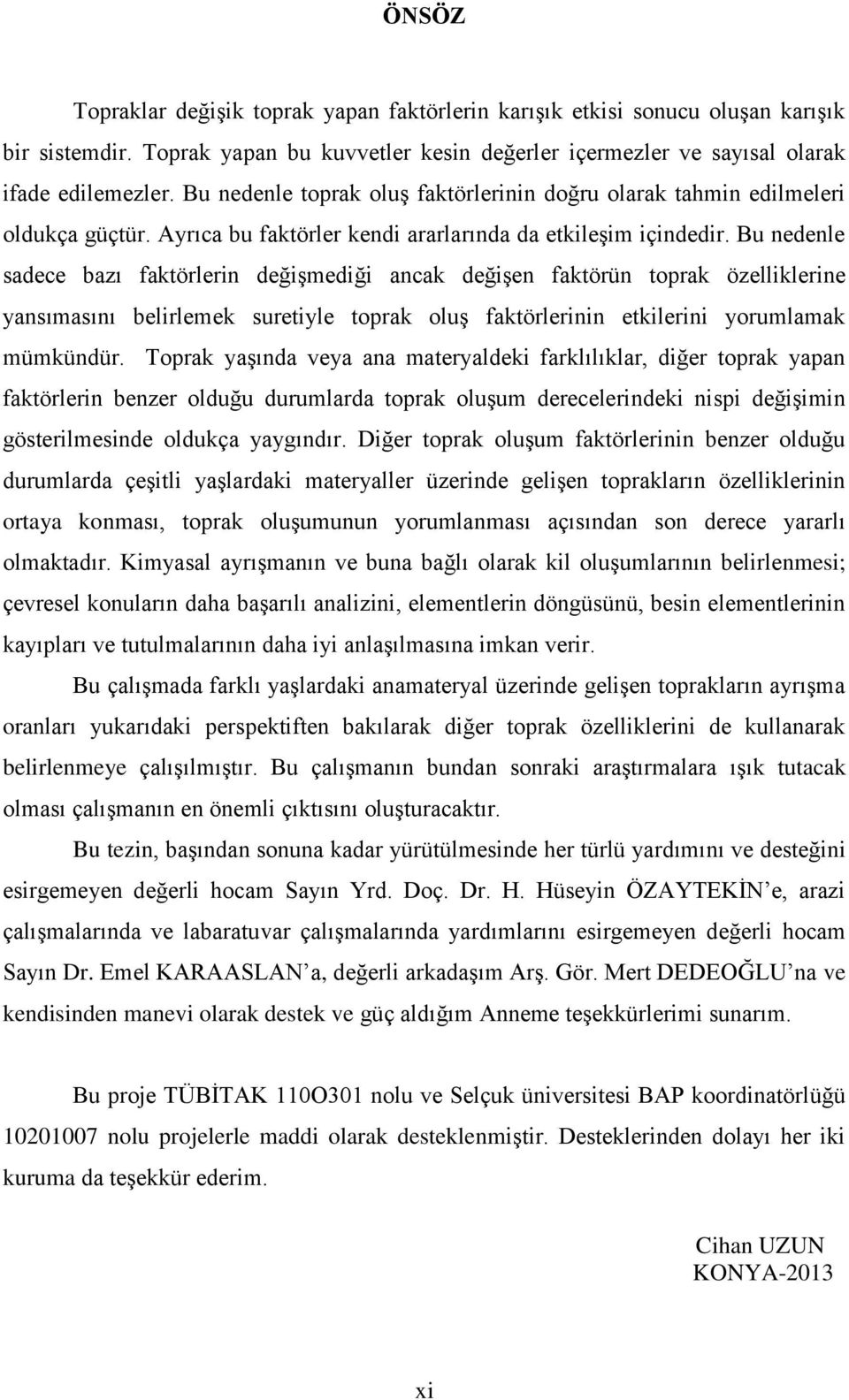 Bu nedenle sadece bazı faktörlerin değiģmediği ancak değiģen faktörün toprak özelliklerine yansımasını belirlemek suretiyle toprak oluģ faktörlerinin etkilerini yorumlamak mümkündür.