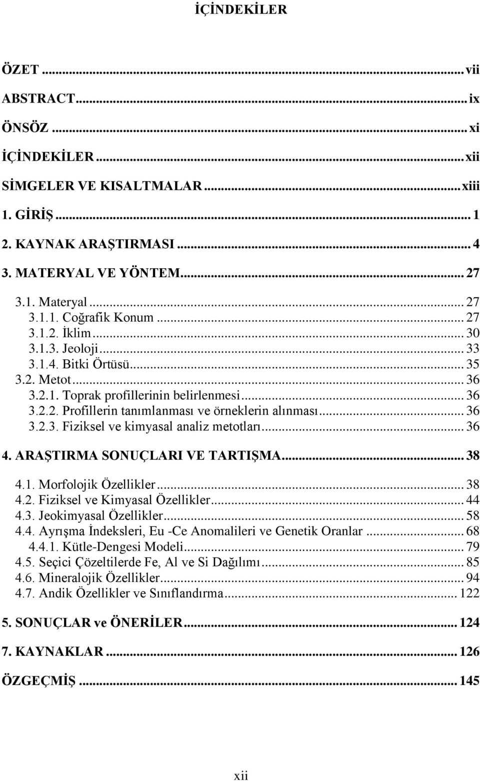 .. 36 4. ARAġTIRMA SONUÇLARI VE TARTIġMA... 38 4.1. Morfolojik Özellikler... 38 4.2. Fiziksel ve Kimyasal Özellikler... 44 4.3. Jeokimyasal Özellikler... 58 4.4. AyrıĢma Ġndeksleri, Eu -Ce Anomalileri ve Genetik Oranlar.