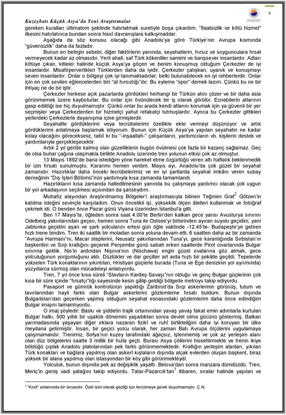 Bunun en belirgin sebebi, diğer faktörlerin yanında, seyahatlerin, hırsız ve soygunculara fırsat vermeyecek kadar az olmasıdır. Yerli ahali, saf Türk kökenliler samimi ve barışsever insanlardır.