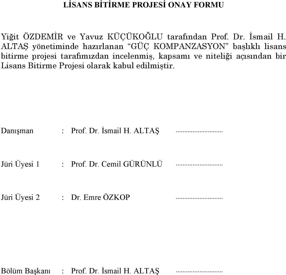 ve niteliği açısından bir Lisans Bitirme Projesi olarak kabul edilmiģtir. DanıĢman : Prof. Dr. Ġsmail H. ALTAġ.