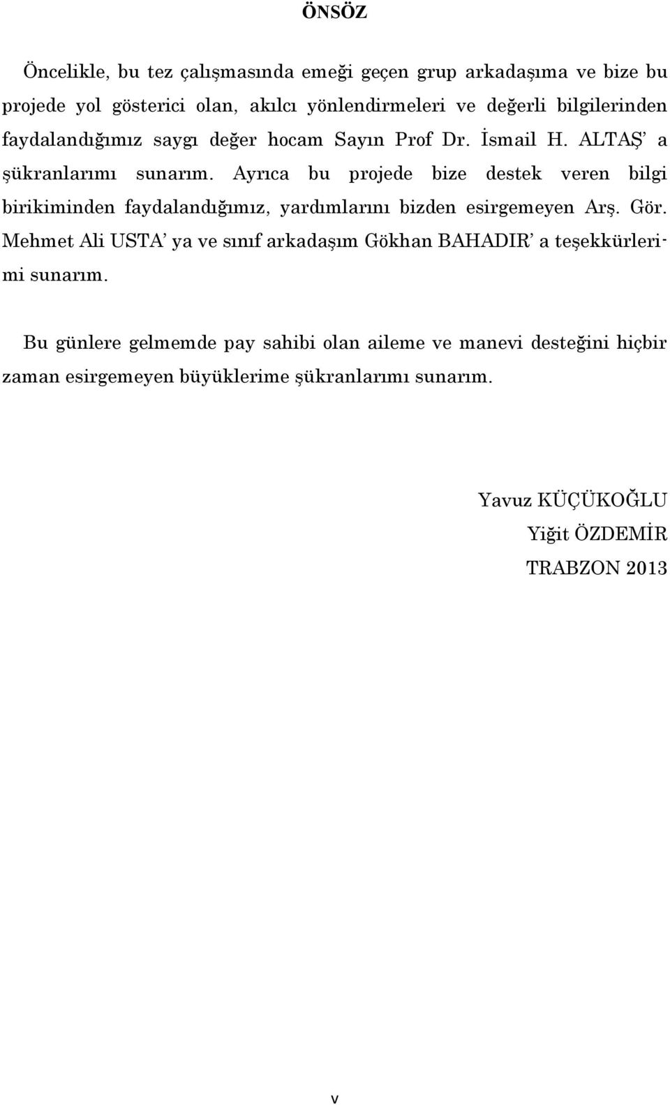 Ayrıca bu projede bize destek veren bilgi birikiminden faydalandığımız, yardımlarını bizden esirgemeyen ArĢ. Gör.