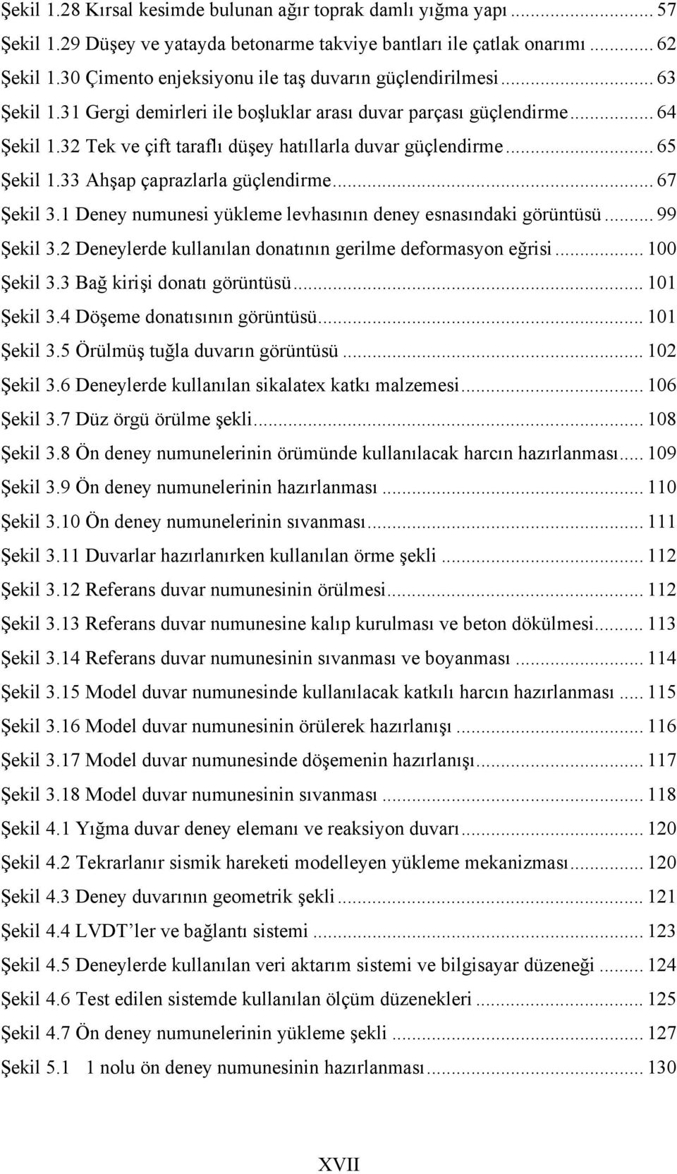 32 Tek ve çift taraflı düşey hatıllarla duvar güçlendirme... 65 Şekil 1.33 Ahşap çaprazlarla güçlendirme... 67 Şekil 3.1 Deney numunesi yükleme levhasının deney esnasındaki görüntüsü... 99 Şekil 3.