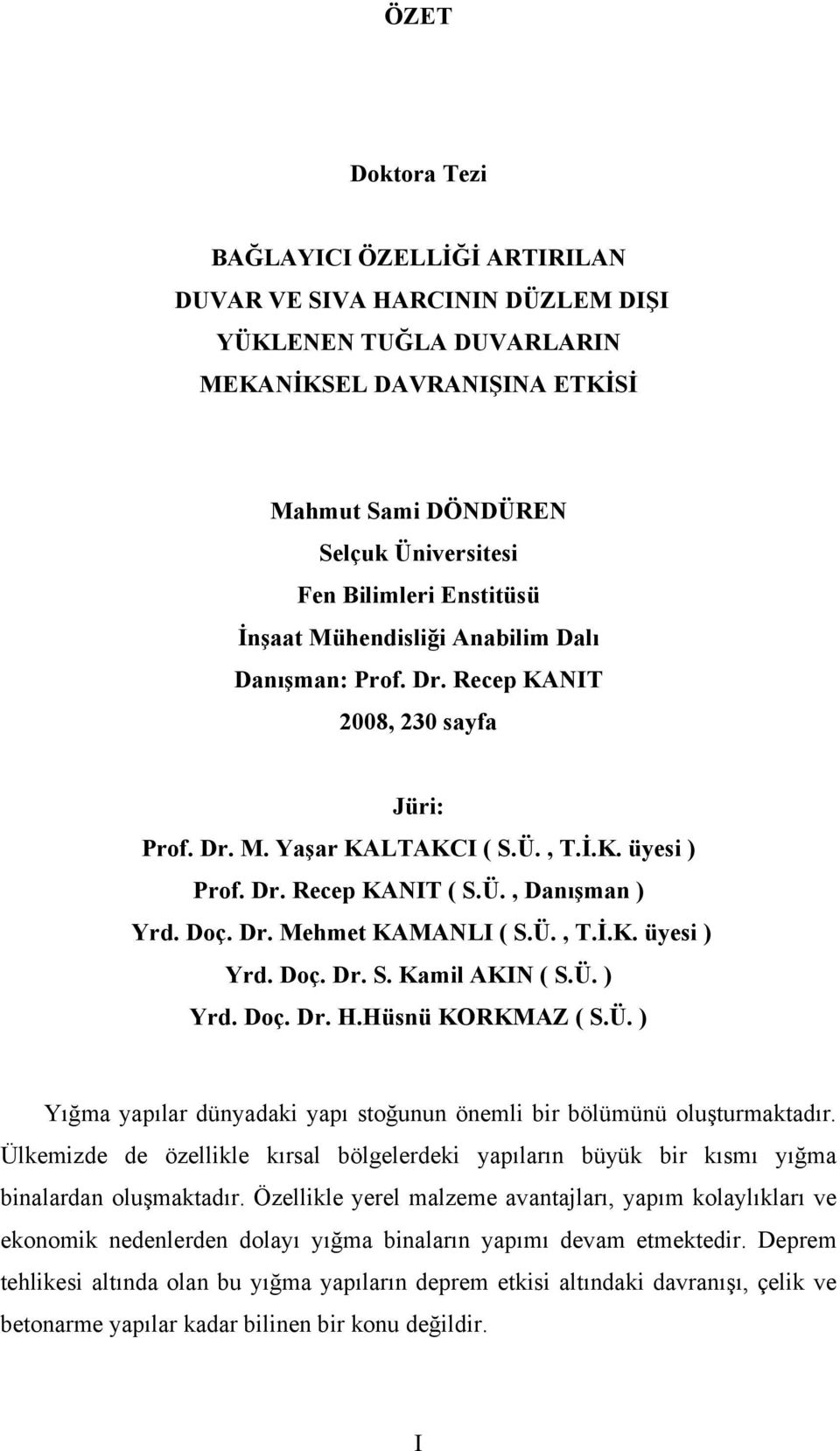 Dr. Mehmet KAMANLI ( S.Ü., T.İ.K. üyesi ) Yrd. Doç. Dr. S. Kamil AKIN ( S.Ü. ) Yrd. Doç. Dr. H.Hüsnü KORKMAZ ( S.Ü. ) Yığma yapılar dünyadaki yapı stoğunun önemli bir bölümünü oluşturmaktadır.