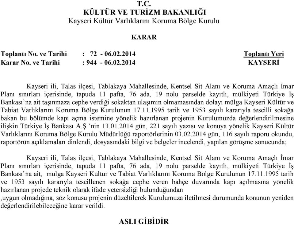 2014 KAYSERİ Kayseri ili, Talas ilçesi, Tablakaya Mahallesinde, Kentsel Sit Alanı ve Koruma Amaçlı İmar Planı sınırları içerisinde, tapuda 11 pafta, 76 ada, 19 nolu parselde kayıtlı, mülkiyeti
