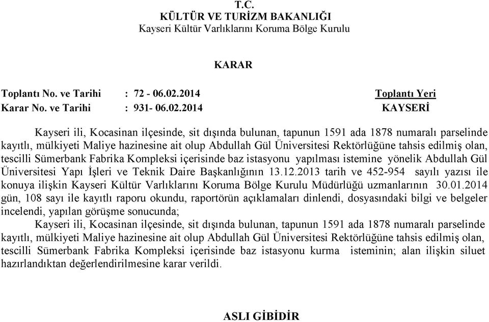 2014 KAYSERİ Kayseri ili, Kocasinan ilçesinde, sit dışında bulunan, tapunun 1591 ada 1878 numaralı parselinde kayıtlı, mülkiyeti Maliye hazînesine ait olup Abdullah Gül Üniversitesi Rektörlüğüne