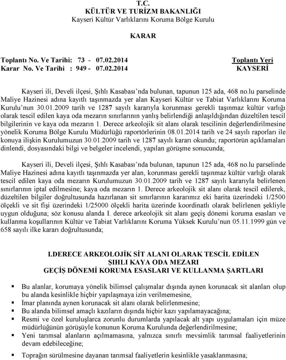 2009 tarih ve 1287 sayılı kararıyla korunması gerekli taşınmaz kültür varlığı olarak tescil edilen kaya oda mezarın sınırlarının yanlış belirlendiği anlaşıldığından düzeltilen tescil bilgilerinin ve