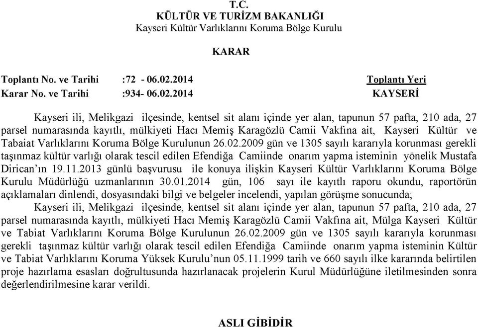 2014 KAYSERİ Kayseri ili, Melikgazi ilçesinde, kentsel sit alanı içinde yer alan, tapunun 57 pafta, 210 ada, 27 parsel numarasında kayıtlı, mülkiyeti Hacı Memiş Karagözlü Camii Vakfına ait, Kayseri