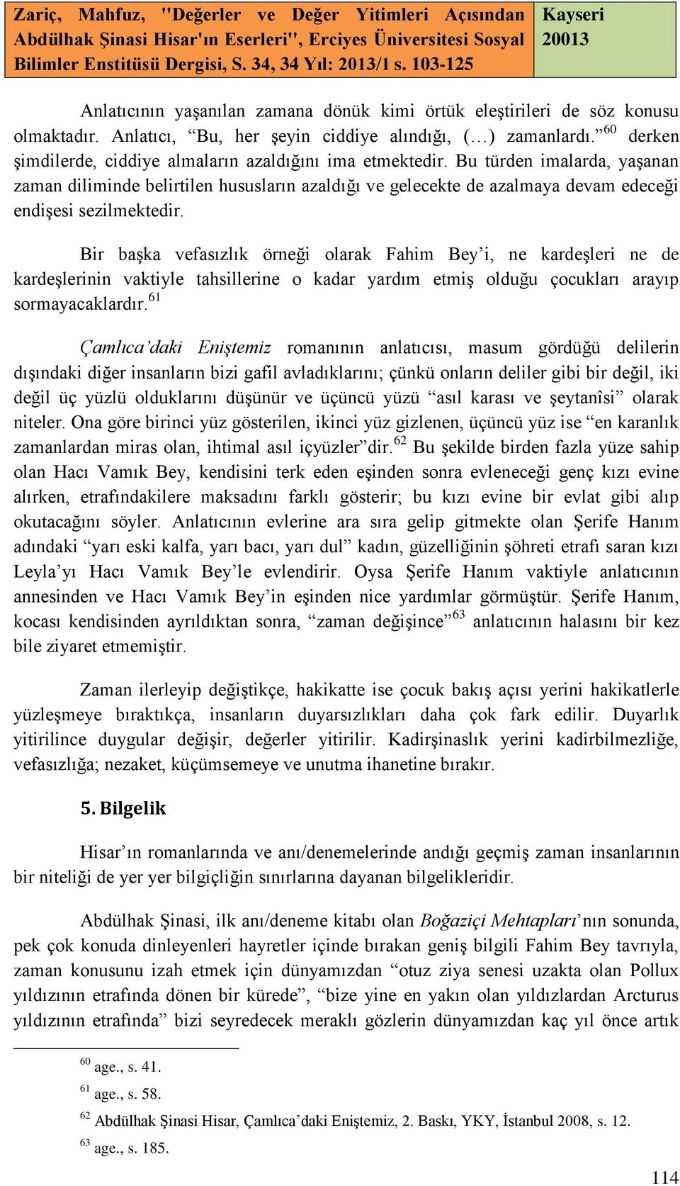 Bu türden imalarda, yaşanan zaman diliminde belirtilen hususların azaldığı ve gelecekte de azalmaya devam edeceği endişesi sezilmektedir.