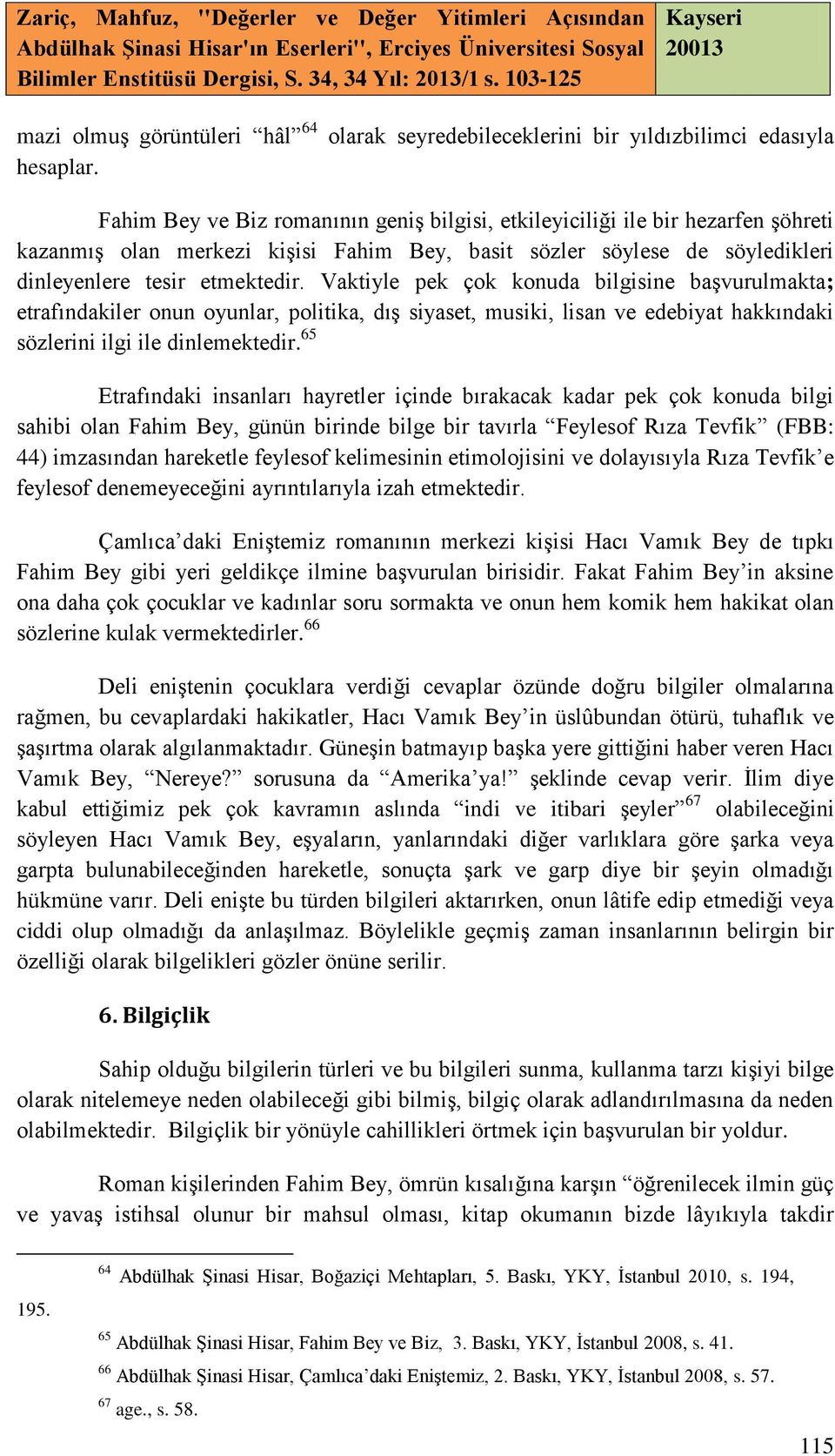 Vaktiyle pek çok konuda bilgisine başvurulmakta; etrafındakiler onun oyunlar, politika, dış siyaset, musiki, lisan ve edebiyat hakkındaki sözlerini ilgi ile dinlemektedir.