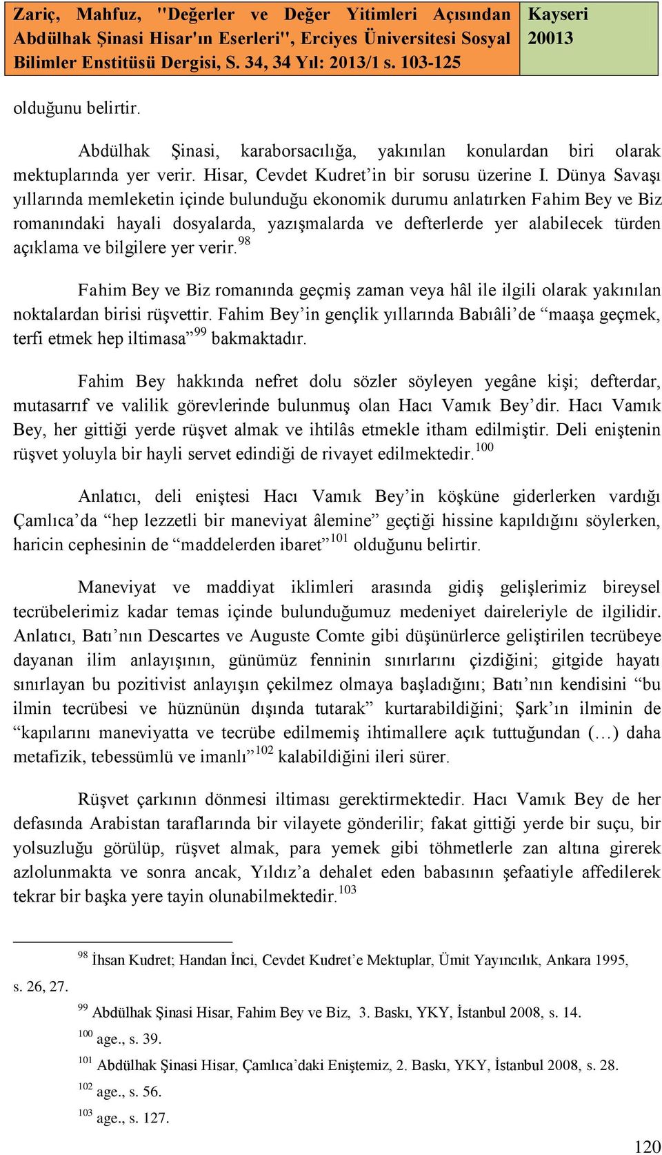 yer verir. 98 Fahim Bey ve Biz romanında geçmiş zaman veya hâl ile ilgili olarak yakınılan noktalardan birisi rüşvettir.