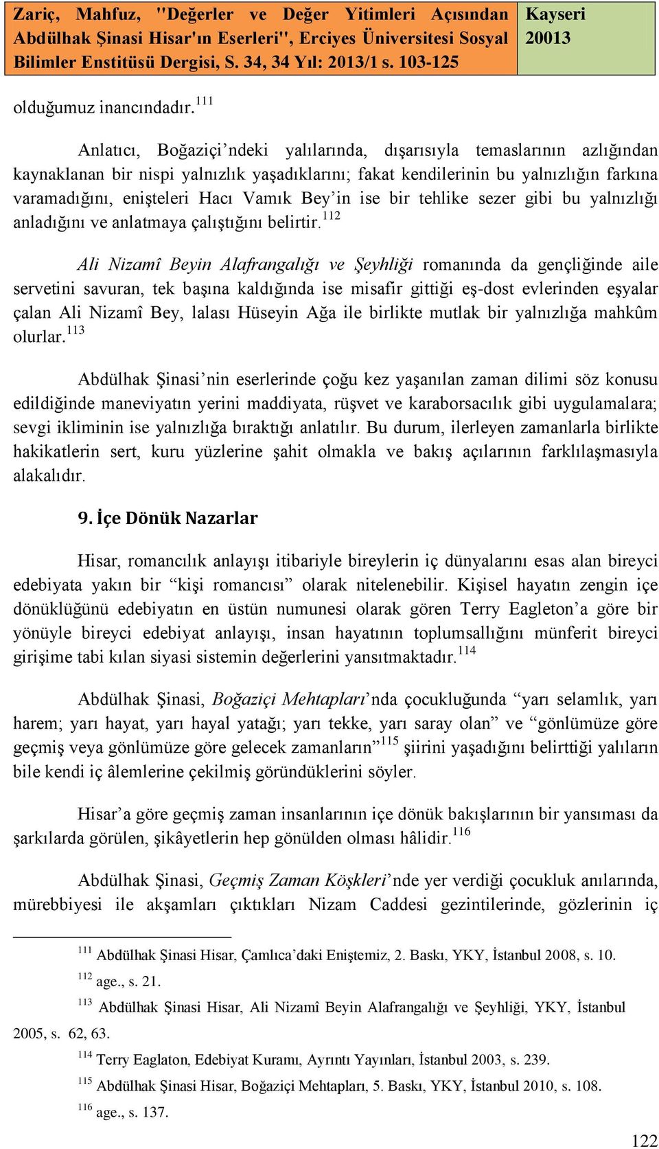 Vamık Bey in ise bir tehlike sezer gibi bu yalnızlığı anladığını ve anlatmaya çalıştığını belirtir.