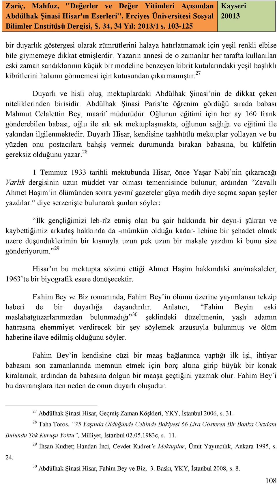 çıkarmamıştır. 27 Duyarlı ve hisli oluş, mektuplardaki Abdülhak Şinasi nin de dikkat çeken niteliklerinden birisidir.