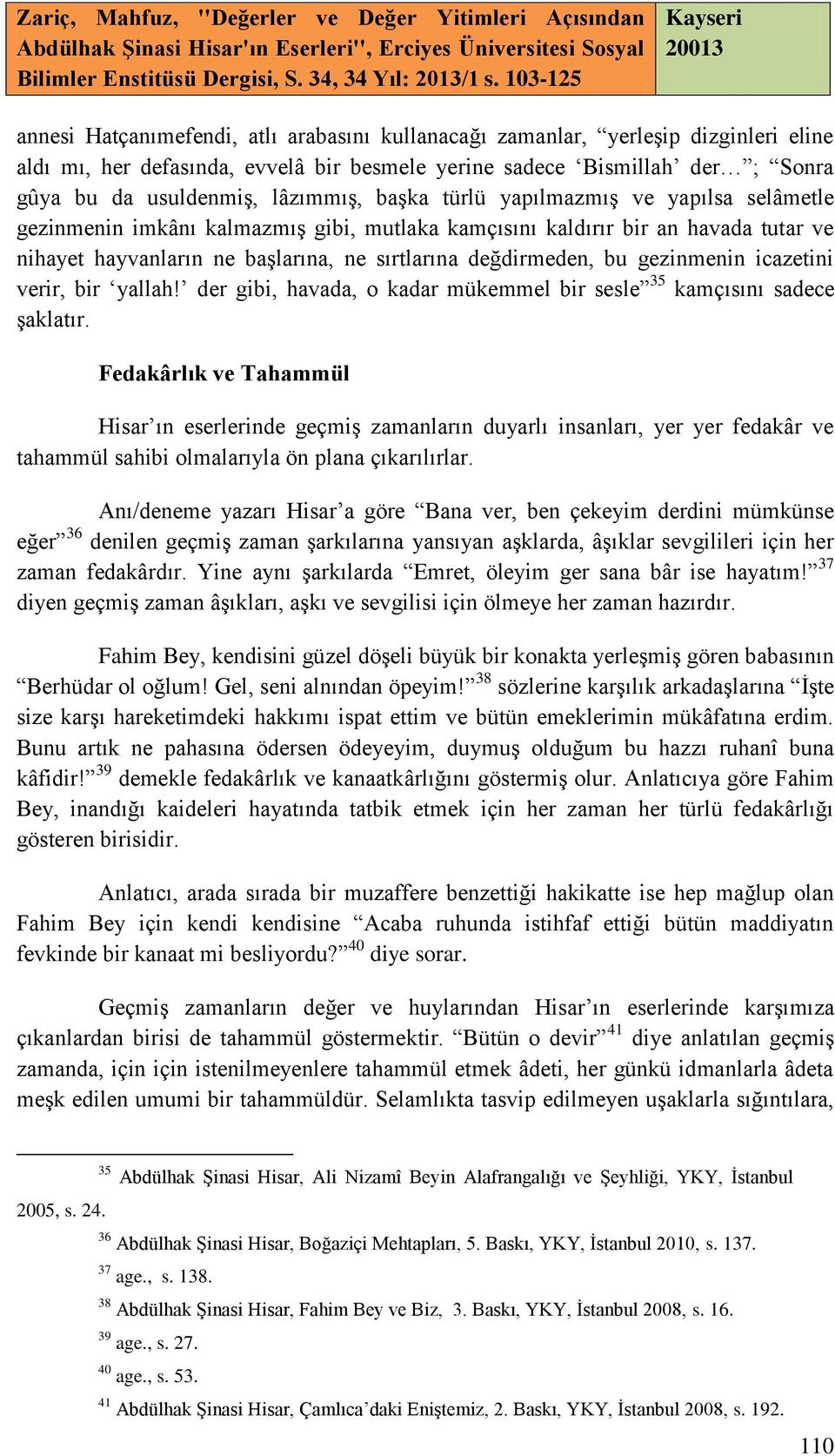 gezinmenin icazetini verir, bir yallah! der gibi, havada, o kadar mükemmel bir sesle 35 kamçısını sadece şaklatır.