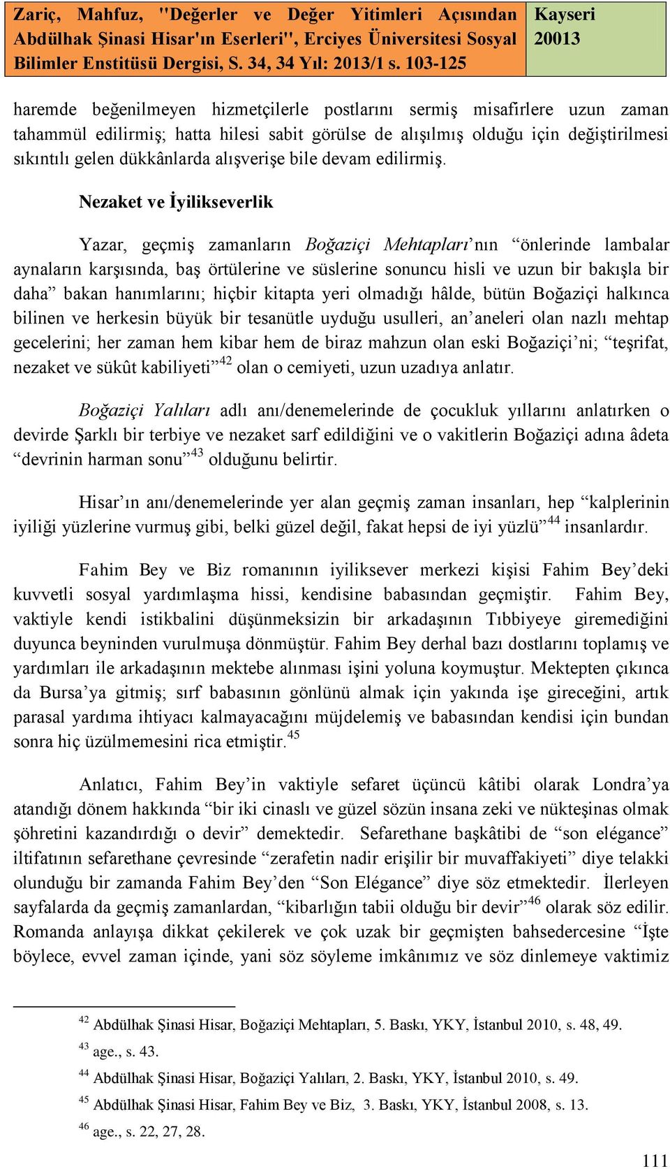 Nezaket ve İyilikseverlik Yazar, geçmiş zamanların Boğaziçi Mehtapları nın önlerinde lambalar aynaların karşısında, baş örtülerine ve süslerine sonuncu hisli ve uzun bir bakışla bir daha bakan