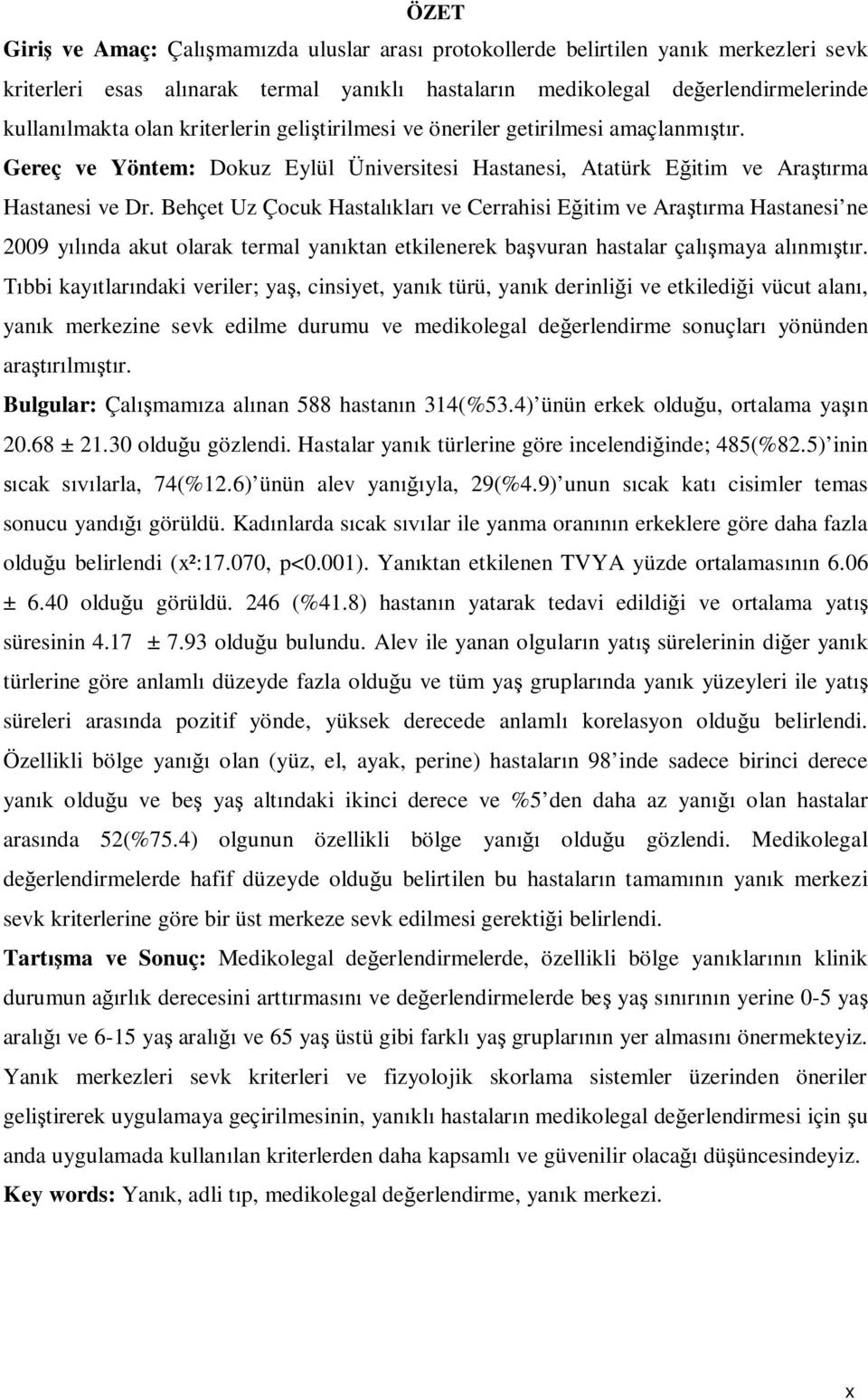 Behçet Uz Çocuk Hastalıkları ve Cerrahisi Eğitim ve Araştırma Hastanesi ne 2009 yılında akut olarak termal yanıktan etkilenerek başvuran hastalar çalışmaya alınmıştır.