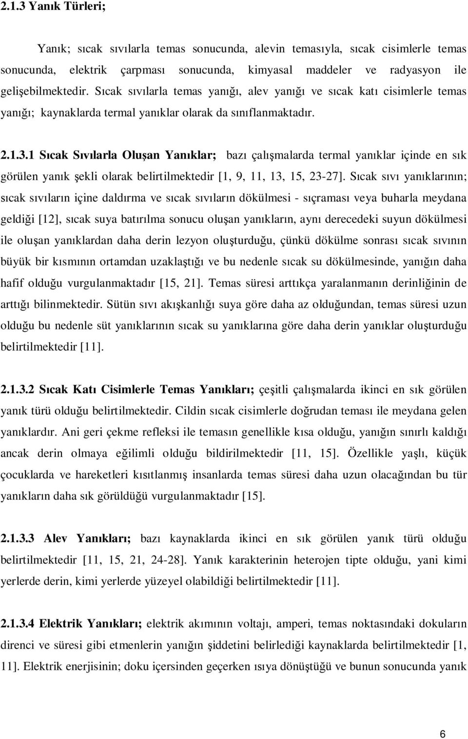 1 Sıcak Sıvılarla Oluşan Yanıklar; bazı çalışmalarda termal yanıklar içinde en sık görülen yanık şekli olarak belirtilmektedir [1, 9, 11, 13, 15, 23-27].