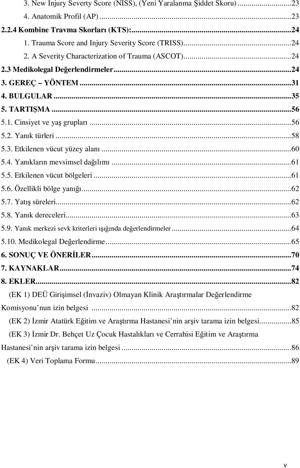 .. 58 5.3. Etkilenen vücut yüzey alanı... 60 5.4. Yanıkların mevsimsel dağılımı... 61 5.5. Etkilenen vücut bölgeleri... 61 5.6. Özellikli bölge yanığı... 62 5.7. Yatış süreleri... 62 5.8. Yanık dereceleri.