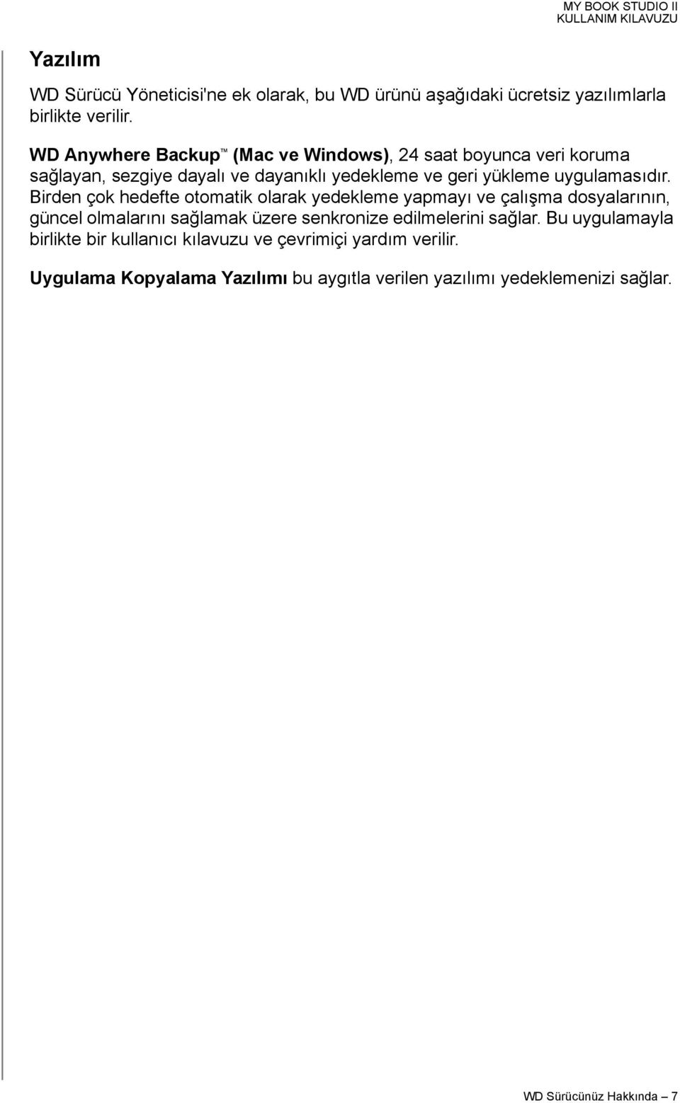 Birden çok hedefte otomatik olarak yedekleme yapmayı ve çalışma dosyalarının, güncel olmalarını sağlamak üzere senkronize edilmelerini sağlar.