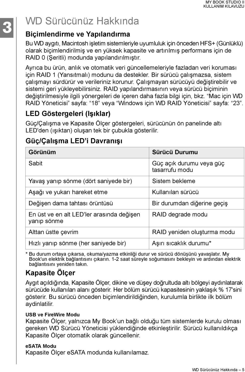 Bir sürücü çalışmazsa, sistem çalışmayı sürdürür ve verileriniz korunur. Çalışmayan sürücüyü değiştirebilir ve sistemi geri yükleyebilirsiniz.