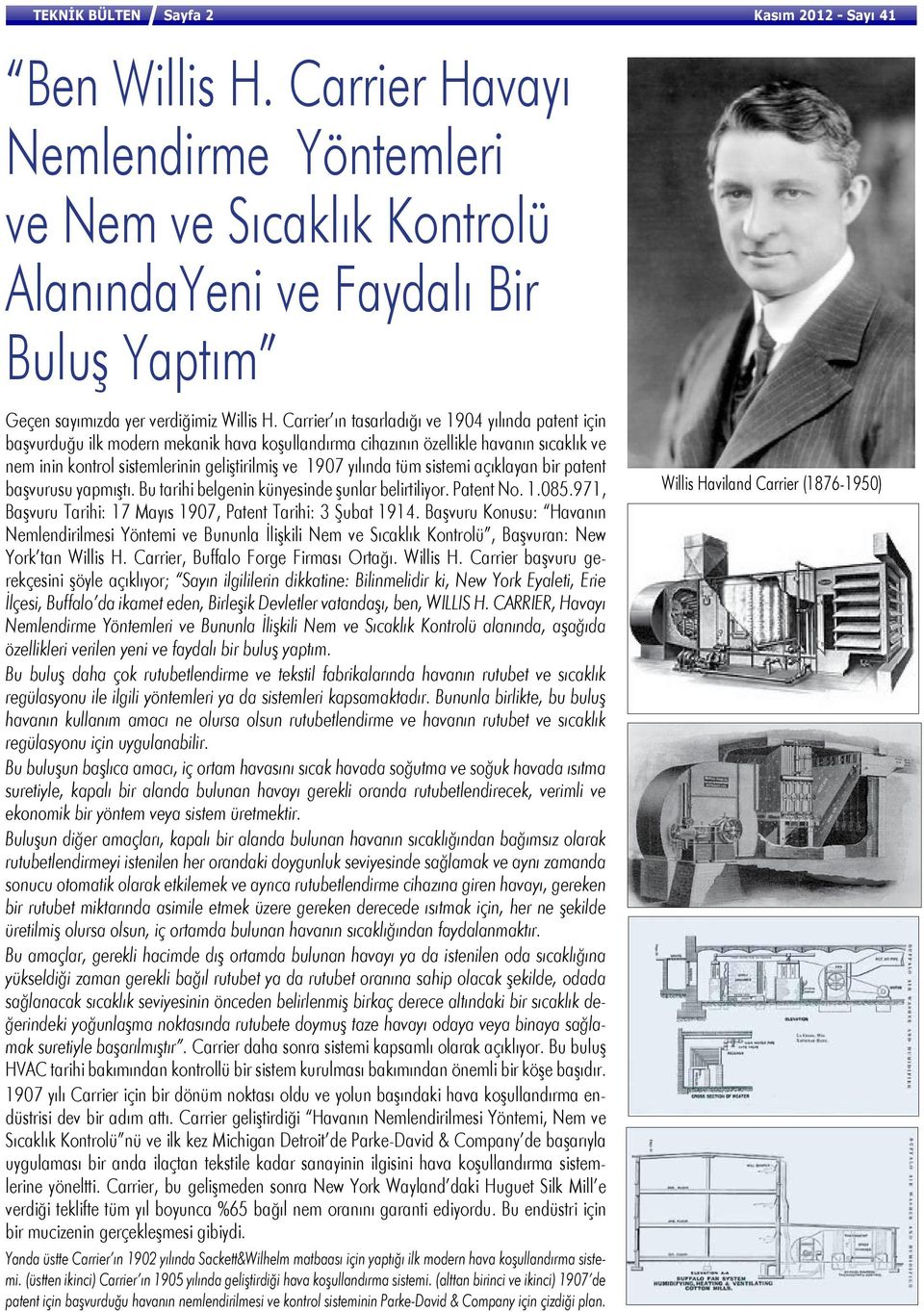 Carrier ın tasarladığı ve 1904 yılında patent için başvurduğu ilk modern mekanik hava koşullandırma cihazının özellikle havanın sıcaklık ve nem inin kontrol sistemlerinin geliştirilmiş ve 1907