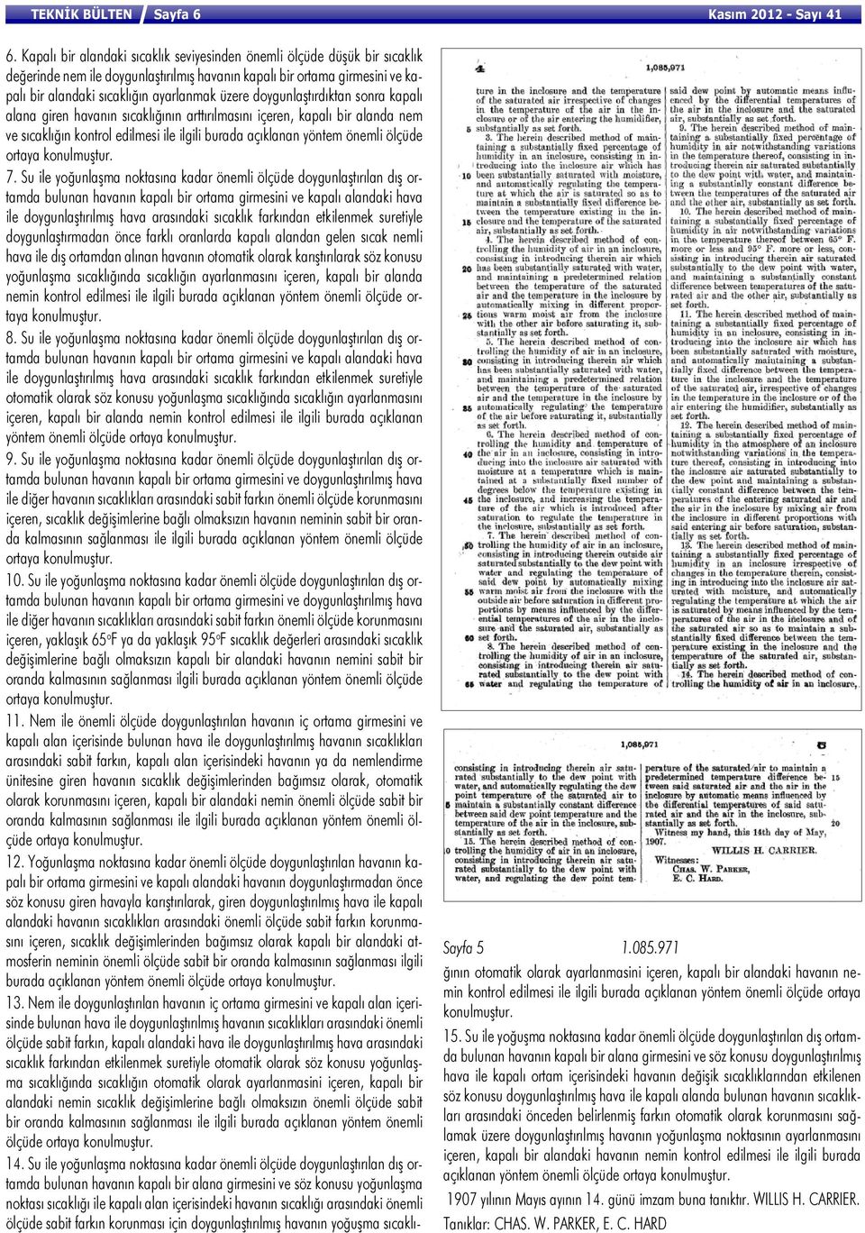 doygunlaştırdıktan sonra kapalı alana giren havanın sıcaklığının arttırılmasını içeren, kapalı bir alanda nem ve sıcaklığın kontrol edilmesi ile ilgili burada açıklanan yöntem önemli ölçüde 7.