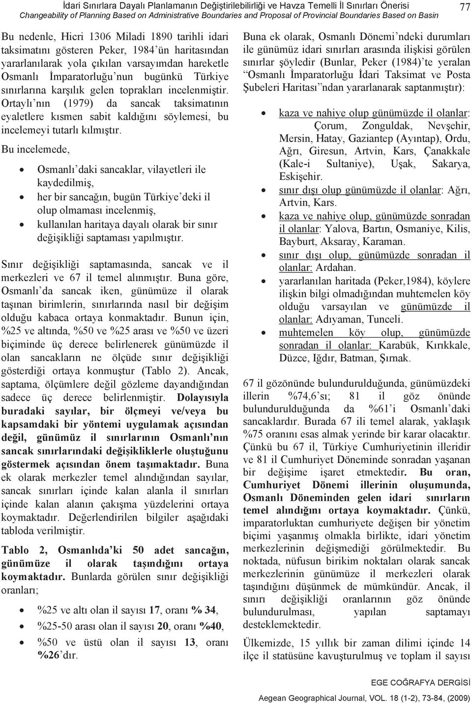 gelen topraklar incelenmitir. Ortayl nn (1979) da sancak taksimatnn eyaletlere ksmen sabit kaldn söylemesi, bu incelemeyi tutarl klmtr.