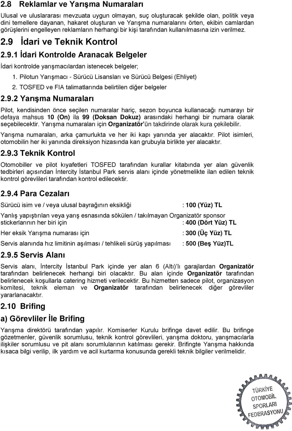 İdari ve Teknik Kontrol 2.9.1 İdari Kontrolde Aranacak Belgeler İdari kontrolde yarışmacılardan istenecek belgeler; 1. Pilotun Yarışmacı - Sürücü Lisansları ve Sürücü Belgesi (Ehliyet) 2.