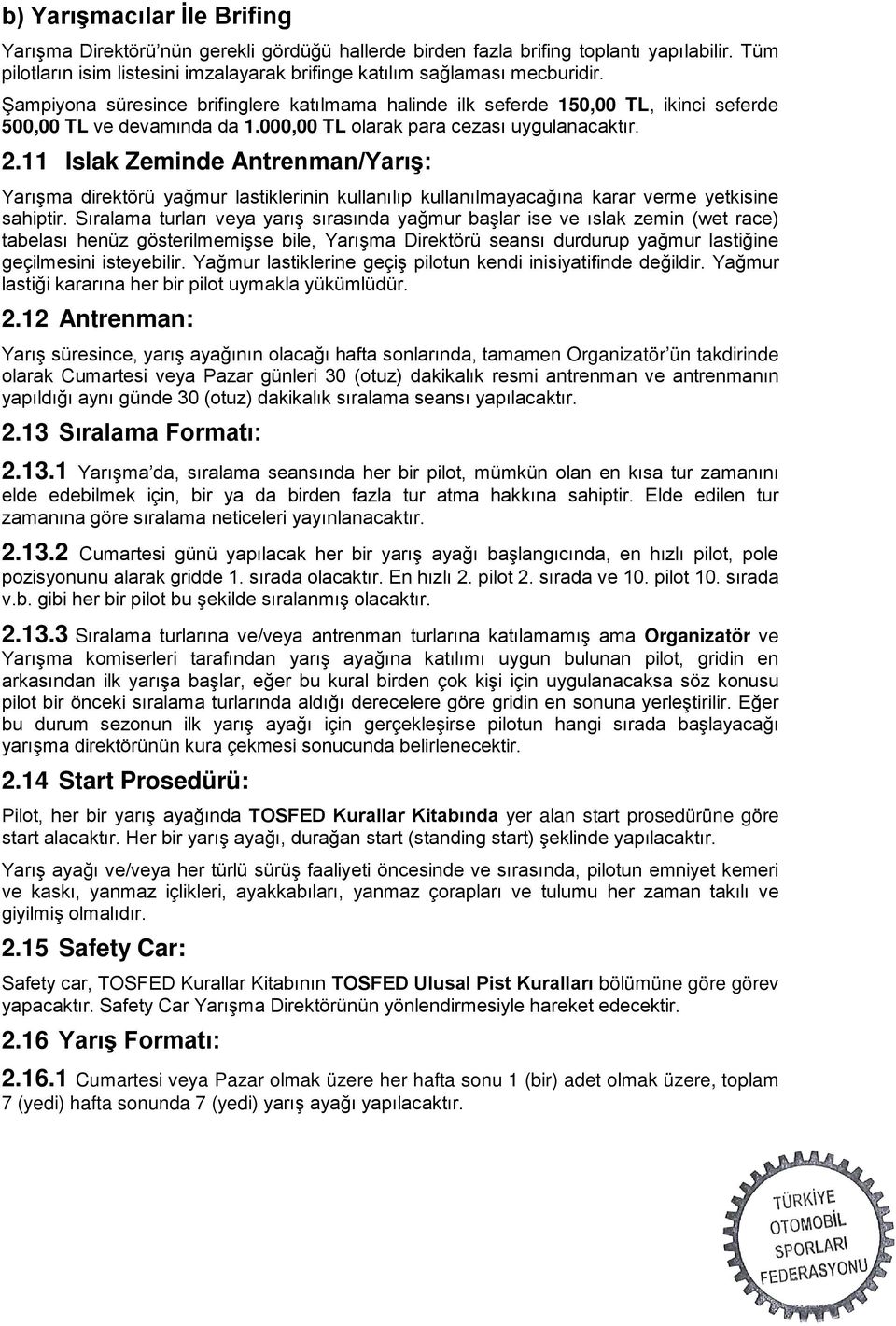 11 Islak Zeminde Antrenman/Yarış: Yarışma direktörü yağmur lastiklerinin kullanılıp kullanılmayacağına karar verme yetkisine sahiptir.