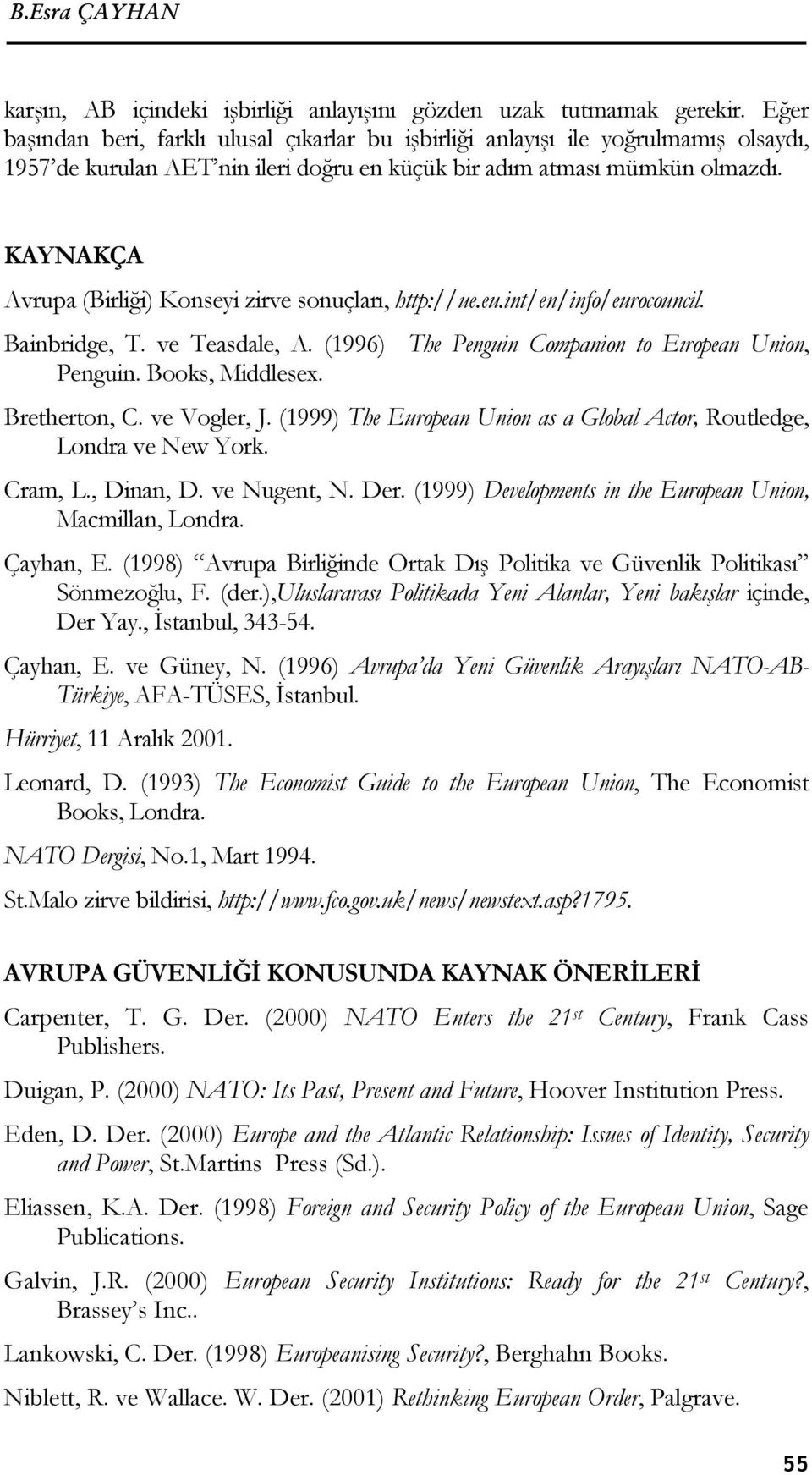 KAYNAKÇA Avrupa (Birliği) Konseyi zirve sonuçları, http://ue.eu.int/en/info/eurocouncil. Bainbridge, T. ve Teasdale, A. (1996) The Penguin Companion to Eıropean Union, Penguin. Books, Middlesex.