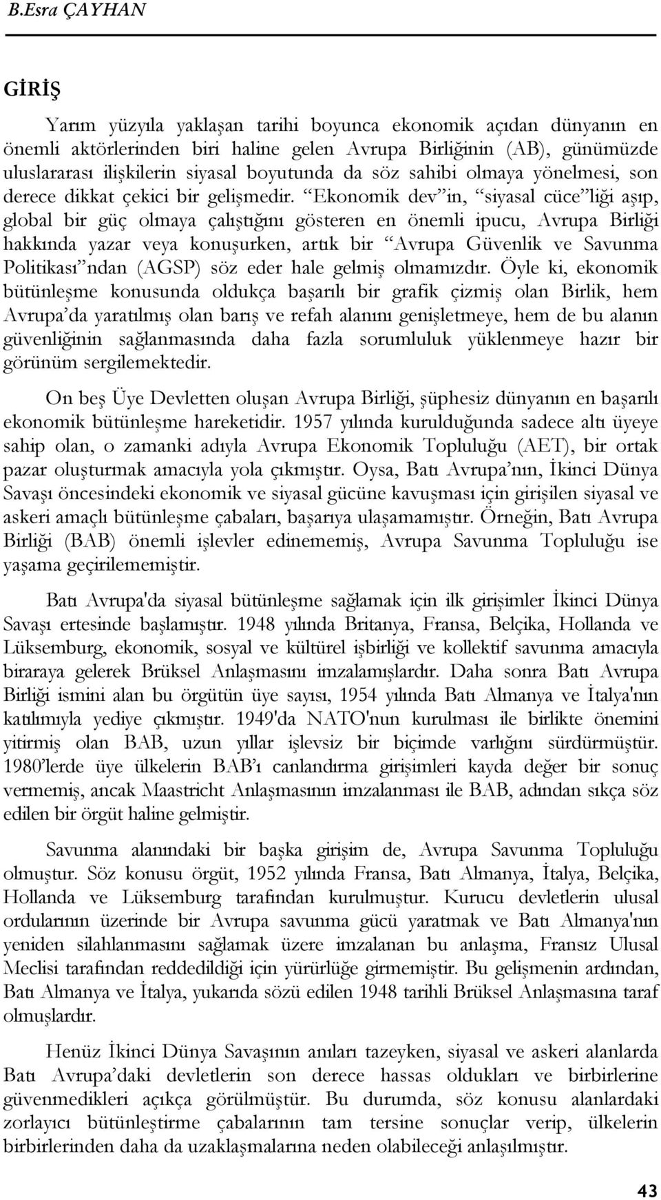 Ekonomik dev in, siyasal cüce liği aşıp, global bir güç olmaya çalıştığını gösteren en önemli ipucu, Avrupa Birliği hakkında yazar veya konuşurken, artık bir Avrupa Güvenlik ve Savunma Politikası