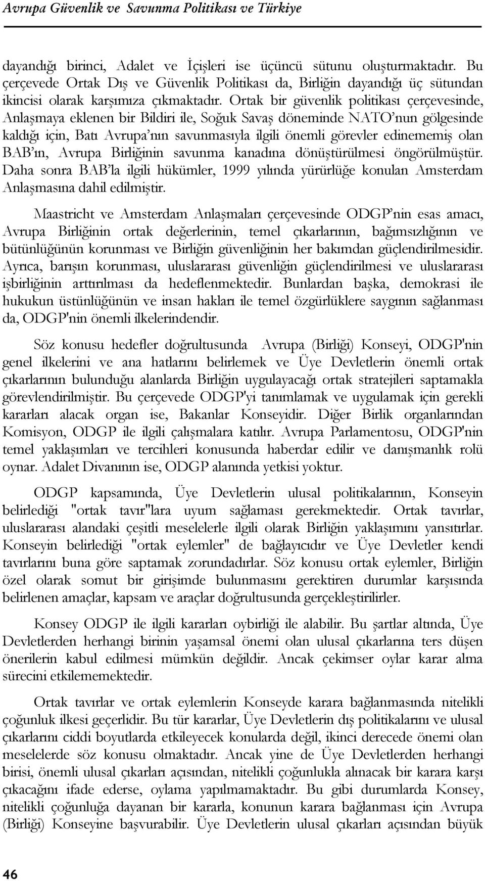 Ortak bir güvenlik politikası çerçevesinde, Anlaşmaya eklenen bir Bildiri ile, Soğuk Savaş döneminde NATO nun gölgesinde kaldığı için, Batı Avrupa nın savunmasıyla ilgili önemli görevler edinememiş