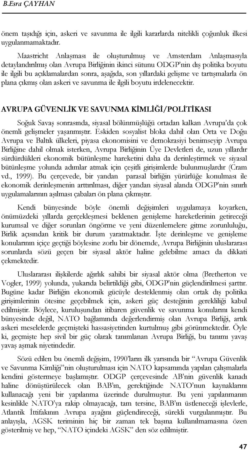 yıllardaki gelişme ve tartışmalarla ön plana çıkmış olan askeri ve savunma ile ilgili boyutu irdelenecektir.