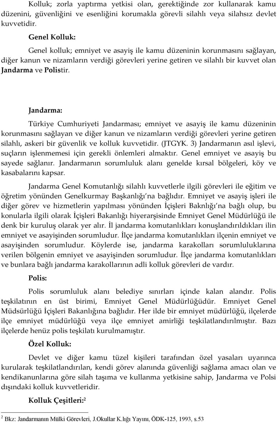 Jandarma: Türkiye Cumhuriyeti Jandarması; emniyet ve asayiş ile kamu düzeninin korunmasını sağlayan ve diğer kanun ve nizamların verdiği görevleri yerine getiren silahlı, askeri bir güvenlik ve