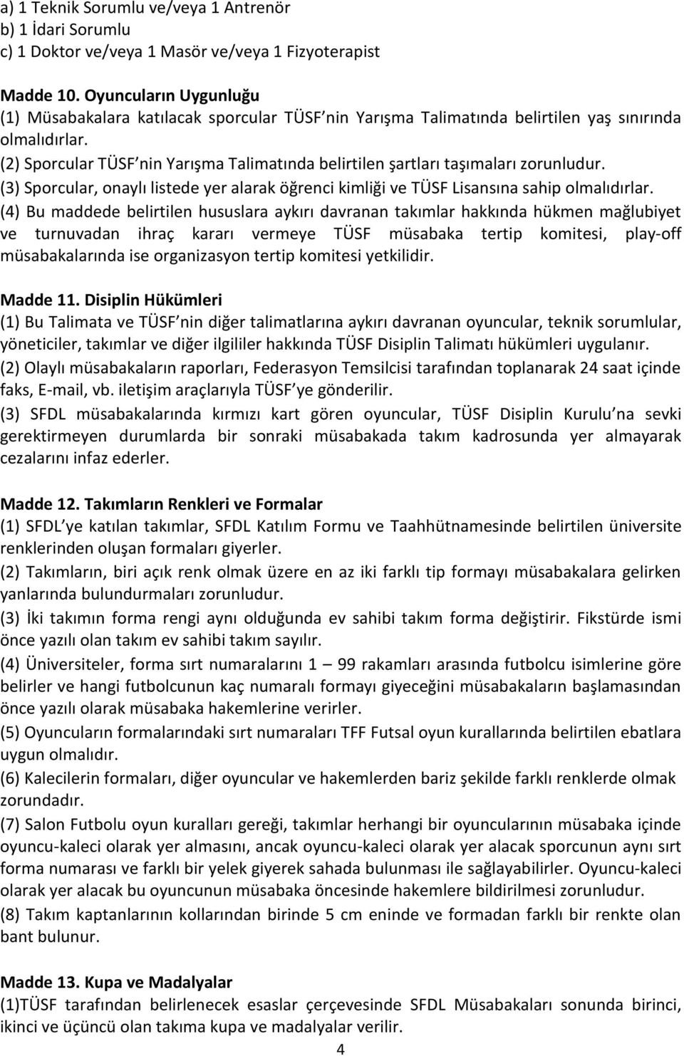 (2) Sporcular TÜSF nin Yarışma Talimatında belirtilen şartları taşımaları zorunludur. (3) Sporcular, onaylı listede yer alarak öğrenci kimliği ve TÜSF Lisansına sahip olmalıdırlar.