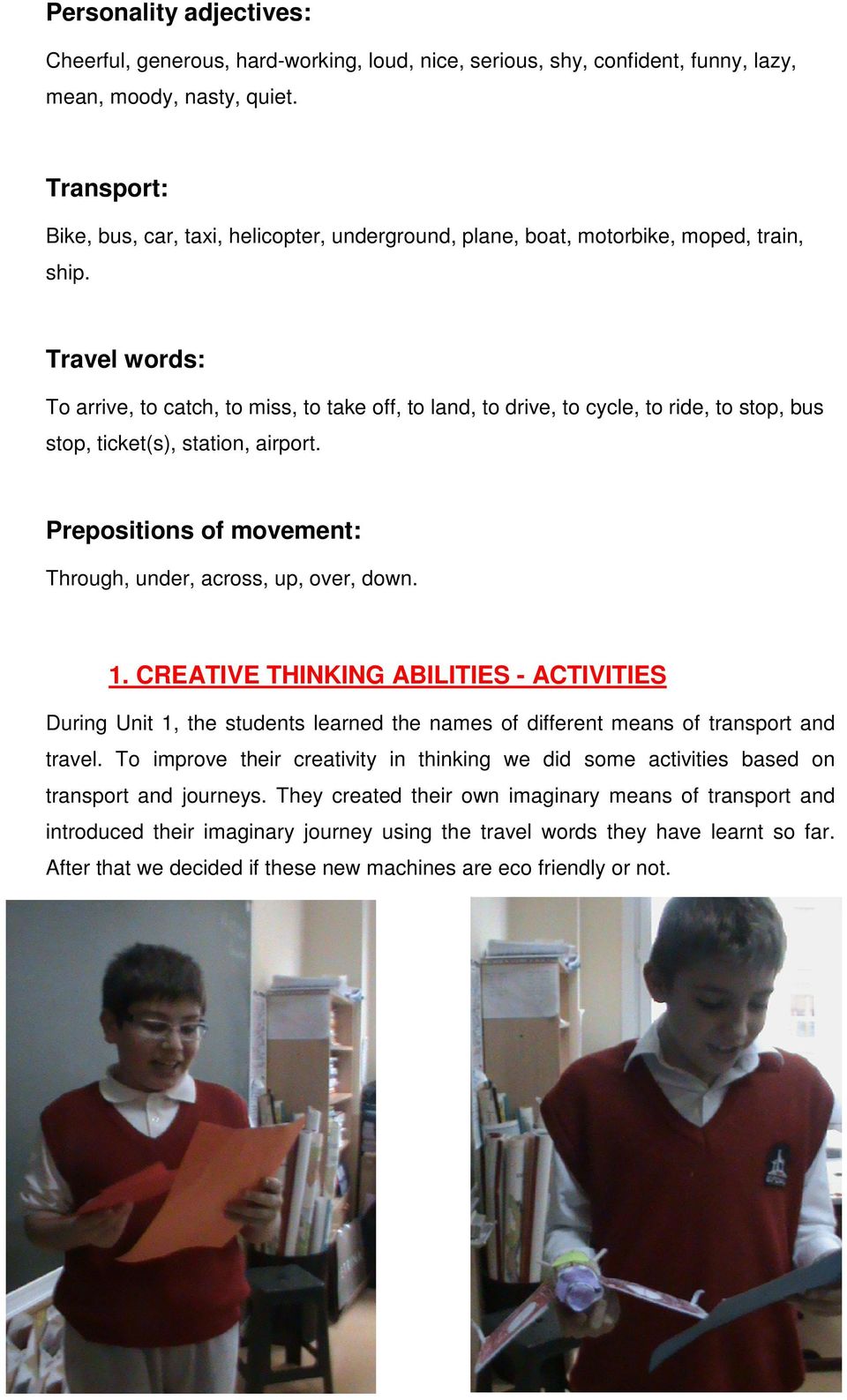 Travel words: To arrive, to catch, to miss, to take off, to land, to drive, to cycle, to ride, to stop, bus stop, ticket(s), station, airport.