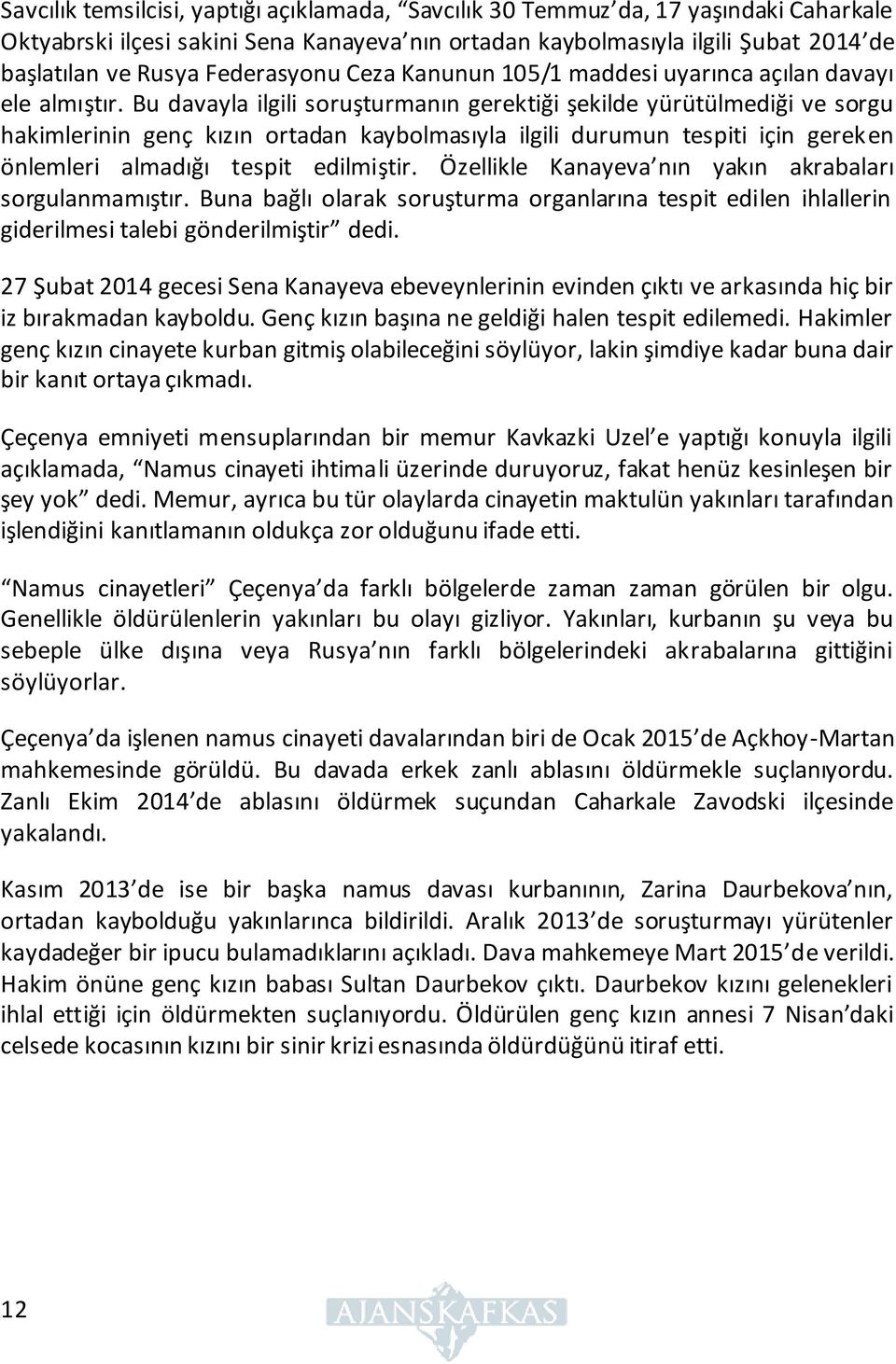 Bu davayla ilgili soruşturmanın gerektiği şekilde yürütülmediği ve sorgu hakimlerinin genç kızın ortadan kaybolmasıyla ilgili durumun tespiti için gereken önlemleri almadığı tespit edilmiştir.