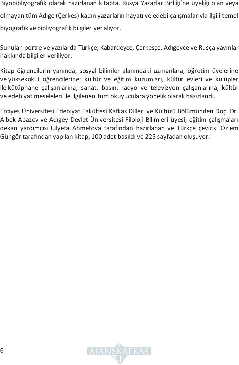 Kitap öğrencilerin yanında, sosyal bilimler alanındaki uzmanlara, öğretim üyelerine ve yüksekokul öğrencilerine; kültür ve eğitim kurumları, kültür evleri ve kulüpler ile kütüphane çalışanlarına;